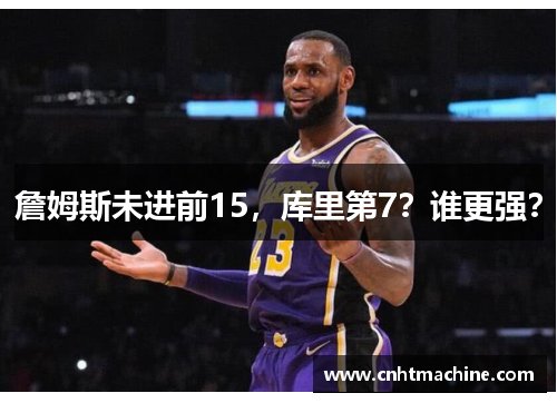 詹姆斯未进前15，库里第7？谁更强？
