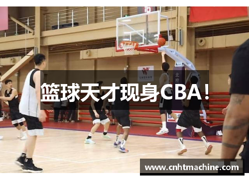 篮球天才现身CBA！